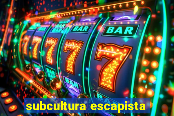 subcultura escapista